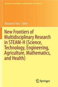 New Frontiers of Multidisciplinary Research in Steam-H (Science, Technology, Engineering, Agriculture, Mathematics, and Health)