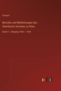 Berichte und Mittheilungen des Alterthums-Vereines zu Wien