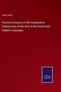 Practical Lessons on the Comparative Construction of the Verb in the French and English Languages