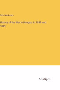 History of the War in Hungary in 1848 and 1849