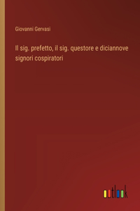 sig. prefetto, il sig. questore e diciannove signori cospiratori