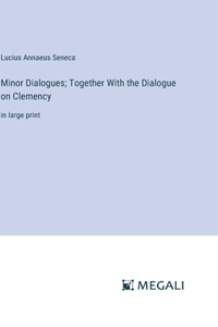 Minor Dialogues; Together With the Dialogue on Clemency