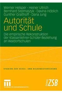 Autorität Und Schule: Die Empirische Rekonstruktion Der Klassenlehrer-Schüler-Beziehung an Waldorfschulen