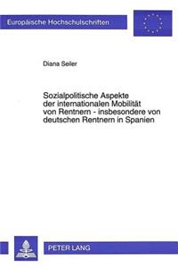 Sozialpolitische Aspekte der internationalen Mobilitaet von Rentnern - insbesondere von deutschen Rentnern in Spanien