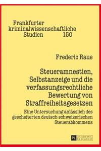 Steueramnestien, Selbstanzeige und die verfassungsrechtliche Bewertung von Straffreiheitsgesetzen: Eine Untersuchung anlaesslich des gescheiterten deutsch-schweizerischen Steuerabkommens