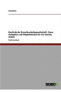 Ende der Erwerbsarbeitsgesellschaft - Neue Aufgaben und Möglichkeiten für die Soziale Arbeit