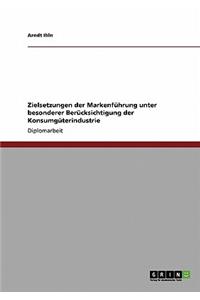 Zielsetzungen der Markenführung unter besonderer Berücksichtigung der Konsumgüterindustrie