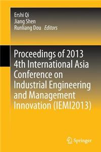 Proceedings of 2013 4th International Asia Conference on Industrial Engineering and Management Innovation (Iemi2013)