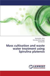 Mass Cultivation and Waste Water Treatment Using Spirulina Platensis