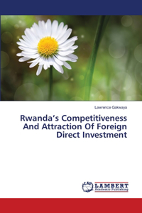 Rwanda's Competitiveness And Attraction Of Foreign Direct Investment