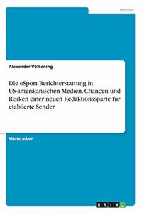 eSport Berichterstattung in US-amerikanischen Medien. Chancen und Risiken einer neuen Redaktionssparte für etablierte Sender