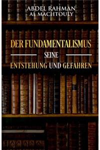 Der Fundamentalismus, seine Entstehung und Gefahren