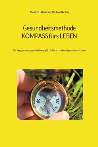 Gesundheitsmethode KOMPASS fürs LEBEN: Ihr Weg zu einem gesünderen, glücklicheren und erfolgreicheren Leben