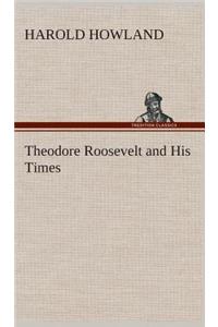 Theodore Roosevelt and His Times
