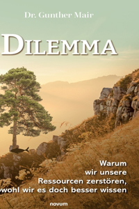 Dilemma - Warum wir unsere Ressourcen zerstören, obwohl wir es doch besser wissen