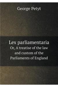 Lex Parliamentaria Or, a Treatise of the Law and Custom of the Parliaments of England