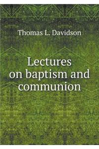 Lectures on baptism and communion