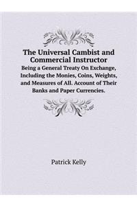 The Universal Cambist and Commercial Instructor Being a General Treaty on Exchange, Including the Monies, Coins, Weights, and Measures of All. Account of Their Banks and Paper Currencies.
