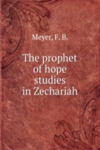 THE PROPHET OF HOPE STUDIES IN ZECHARIA