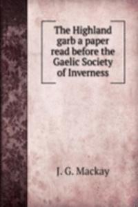 Highland garb a paper read before the Gaelic Society of Inverness