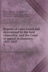 Reports of cases heard and determined by the lord chancellor, and the Court of appeal in chancery. 1851-1857