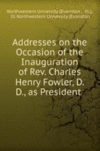 Addresses on the Occasion of the Inauguration of Rev. Charles Henry Fowler, D. D., as President .