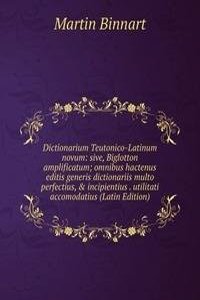 Dictionarium Teutonico-Latinum novum: sive, Biglotton amplificatum; omnibus hactenus editis generis dictionariis multo perfectius, & incipientius . utilitati accomodatius (Latin Edition)