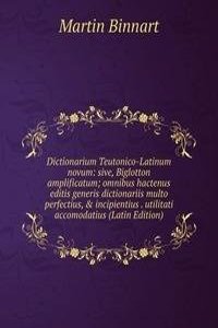 Dictionarium Teutonico-Latinum novum: sive, Biglotton amplificatum; omnibus hactenus editis generis dictionariis multo perfectius, & incipientius . utilitati accomodatius (Latin Edition)