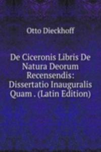 De Ciceronis Libris De Natura Deorum Recensendis: Dissertatio Inauguralis Quam . (Latin Edition)