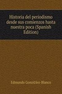 Historia del periodismo desde sus comienzos hasta nuestra poca (Spanish Edition)