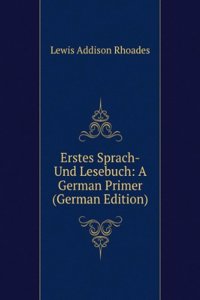Erstes Sprach-Und Lesebuch: A German Primer (German Edition)
