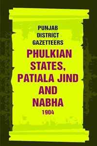 Punjab District Gazetteers: Phulkian States, Patiala Jind And Nabha 1904 34th [Hardcover]