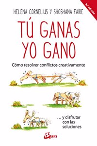 Tu ganas, yo gano: Como resolver conflictos creativamente ... y disfrutar con las soluciones