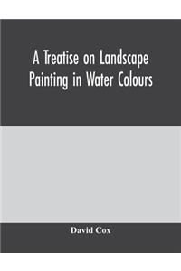 A treatise on landscape painting in water colours