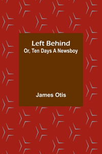 Left Behind; Or, Ten Days a Newsboy