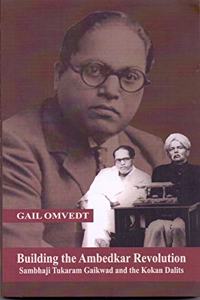 Building the Ambedkar Revolution: Sambhaji Tukaram Gaikwad and the Kokan Dalits [Unknown Binding] Gail Omvedt
