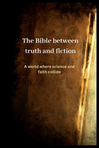 The Bible Between Truth and Fiction