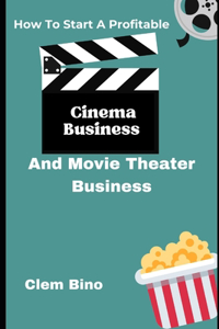How To Start A Profitable Cinema Business And Movie Theater Business