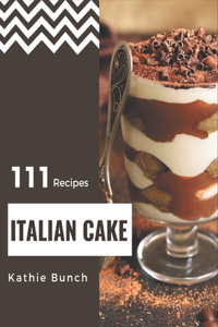 111 Italian Cake Recipes: An Italian Cake Cookbook You Won't be Able to Put Down