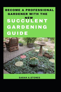 Become A Professional Gardener With The New Succulent Gardening Guide
