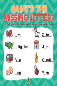 What's The Missing Letter? Basic Vocabulary for Kids Picture Book Children's Reading and Writing Books