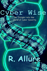 Cyber Wise: An Insight into the World of Cyber Security