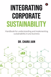 Integrating Corporate Sustainability: Handbook For Understanding And Implementing Sustainability In Any Business