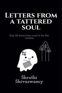 Letters From A Tattered Soul: Easy Life Lessons From A Soul In Her Late Twenties