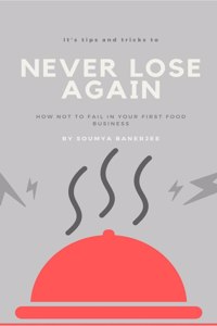 Never Lose Again: How Not To Fail In Your First Food Business