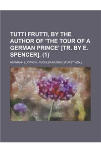 Tutti Frutti, by the Author of 'The Tour of a German Prince' [Tr. by E. Spencer] (1)