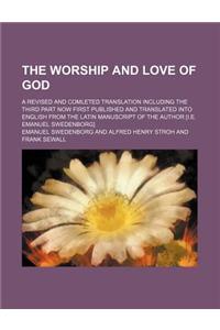 The Worship and Love of God; A Revised and Comleted Translation Including the Third Part Now First Published and Translated Into English from the Lati