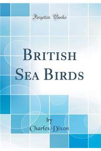 British Sea Birds (Classic Reprint)