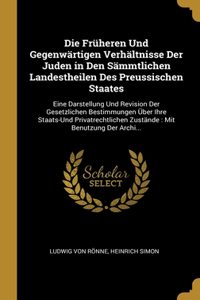 Früheren Und Gegenwärtigen Verhältnisse Der Juden in Den Sämmtlichen Landestheilen Des Preussischen Staates