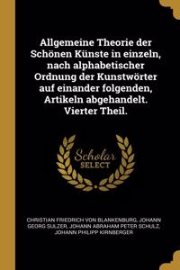 Allgemeine Theorie der Schönen Künste in einzeln, nach alphabetischer Ordnung der Kunstwörter auf einander folgenden, Artikeln abgehandelt. Vierter Theil.